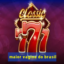 maior vagina do brasil